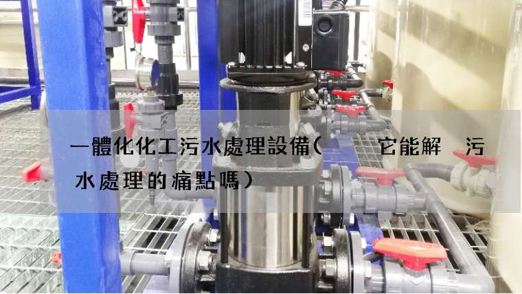 一體化化工污水處理設備(  它能解決污水處理的痛點嗎)